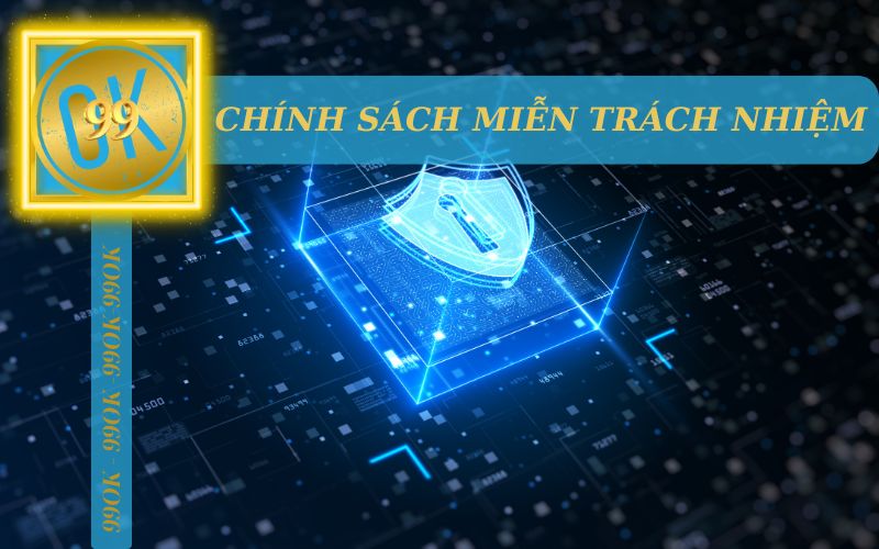 CHÍNH SÁCH MIỄN TRỪ TRÁCH NHIỆM TẠI 99OK