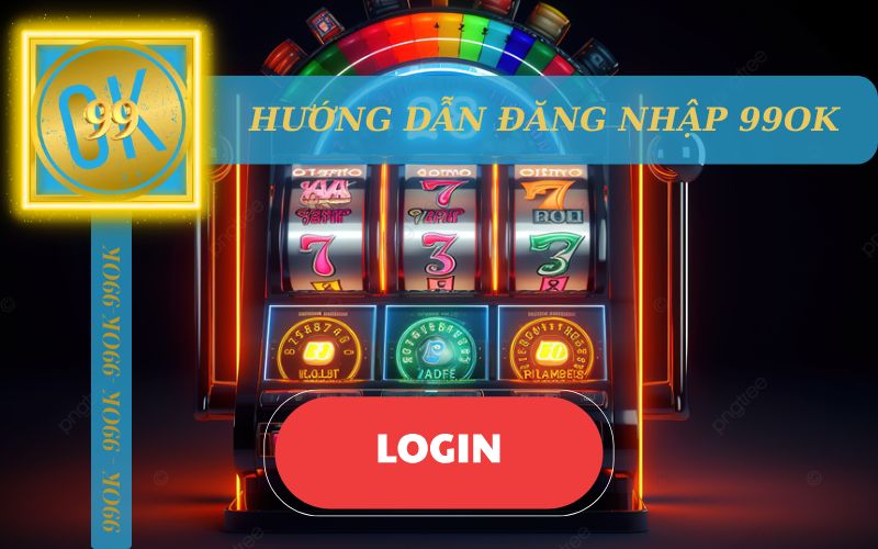 HƯỚNG DẪN ĐĂNG NHẬP 99OK