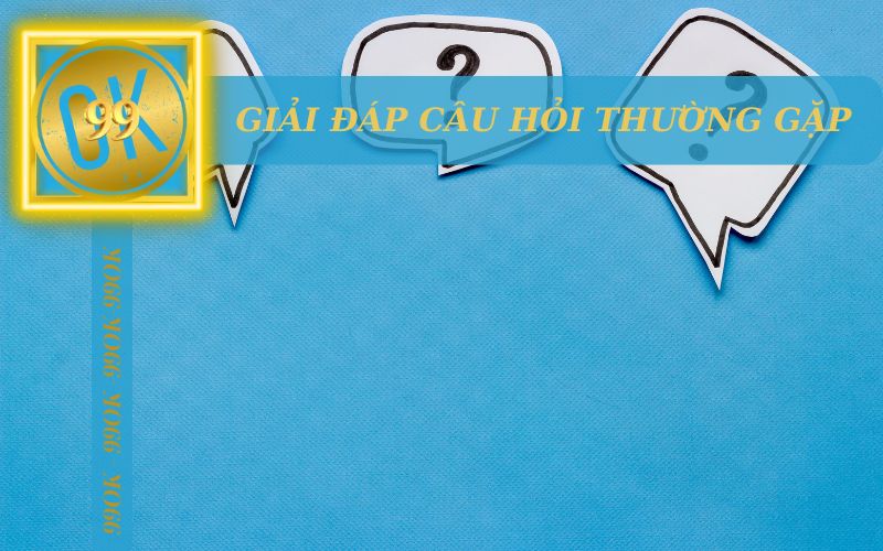 GIẢI ĐÁP CÂU HỎI THƯỞNG GẶP TẠI 99OK