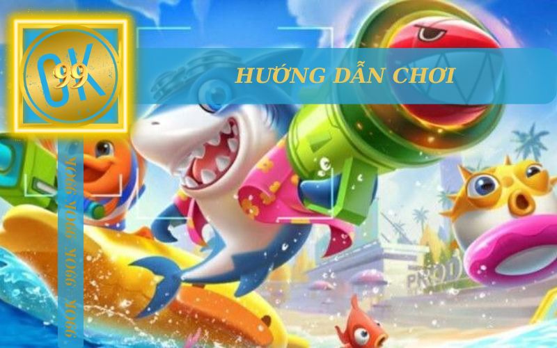 HƯỚNG DẪN CHƠI BẮN CÁ PHÁT PHÁT TẠI 99OK