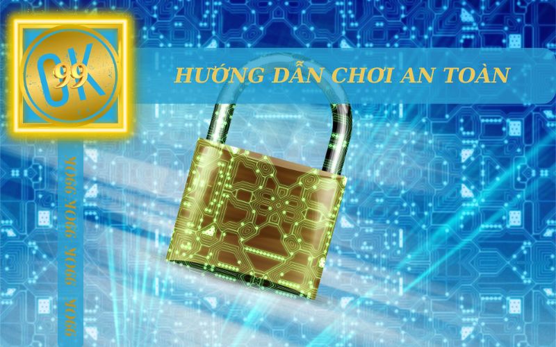 HƯỚNG DẪN CHƠI AN TOÀN TẠI 99OK