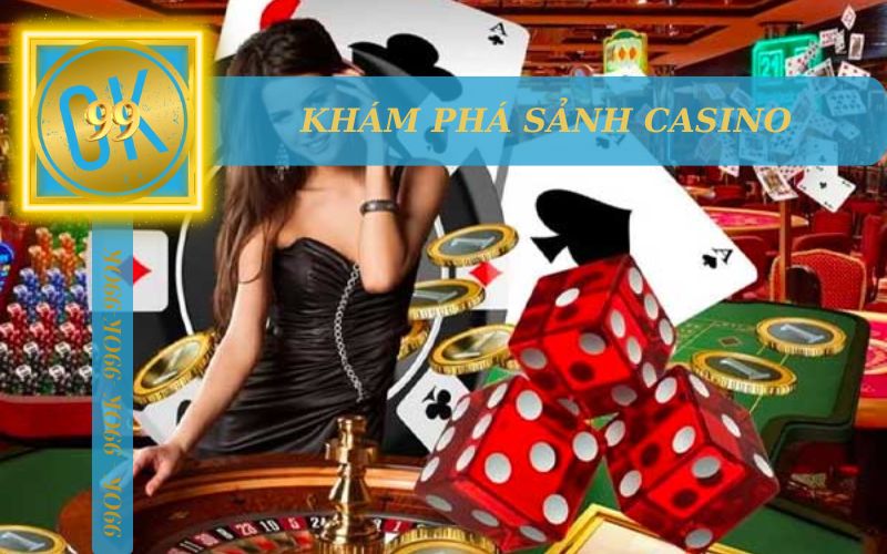 KHÁM PHÁ SẢNH CASINO TRỰC TUYẾN HẤP DẪN TẠI 99OK