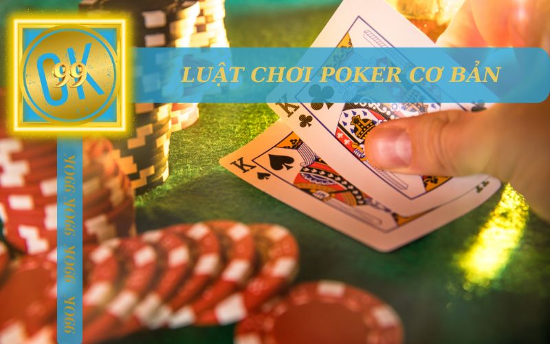 LUẬT CHƠI POKER CƠ BẢN TRÊN 99OK